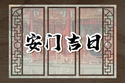 2027年06月04日安门吉日查询 是安装大门好日子吗