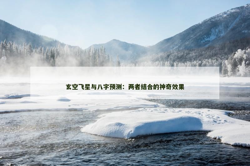 玄空飞星与八字预测：两者结合的神奇效果
