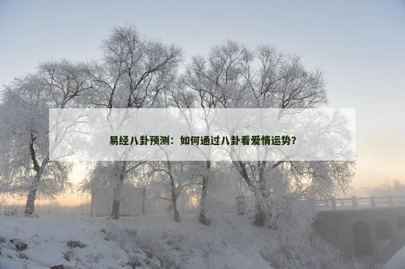 易经八卦预测：如何通过八卦看爱情运势？