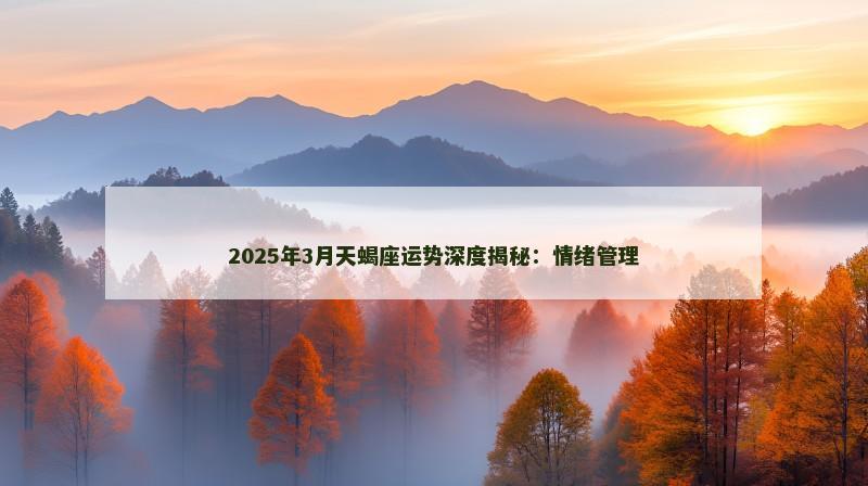 2025年3月天蝎座运势深度揭秘：情绪管理