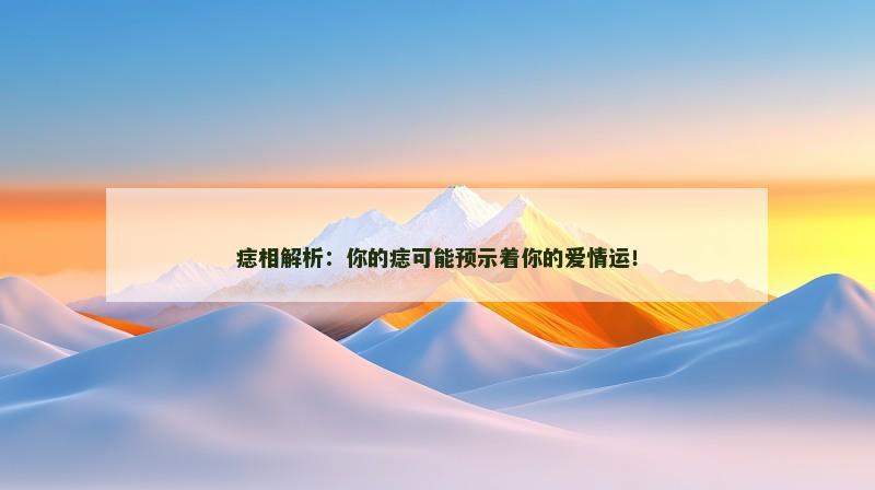 痣相解析：你的痣可能预示着你的爱情运！