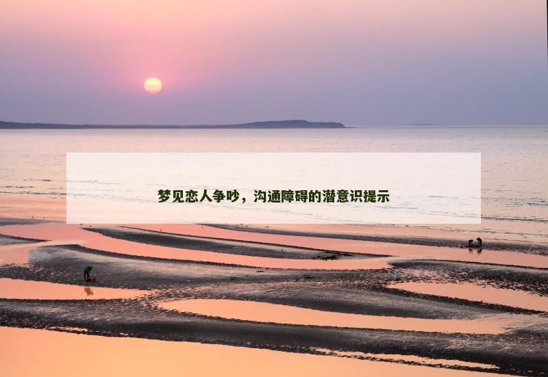 梦见恋人争吵，沟通障碍的潜意识提示