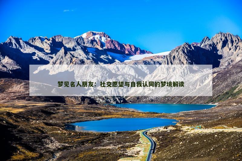 梦见名人朋友：社交愿望与自我认同的梦境解读