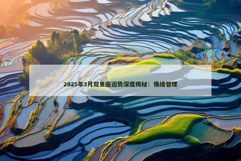 2025年3月双鱼座运势深度揭秘：情绪管理