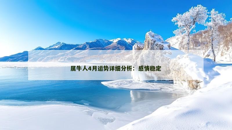 属牛人4月运势详细分析：感情稳定