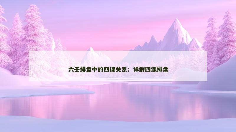 六壬排盘中的四课关系：详解四课排盘