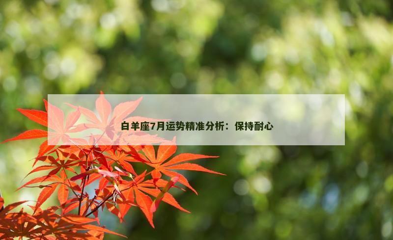 白羊座7月运势精准分析：保持耐心