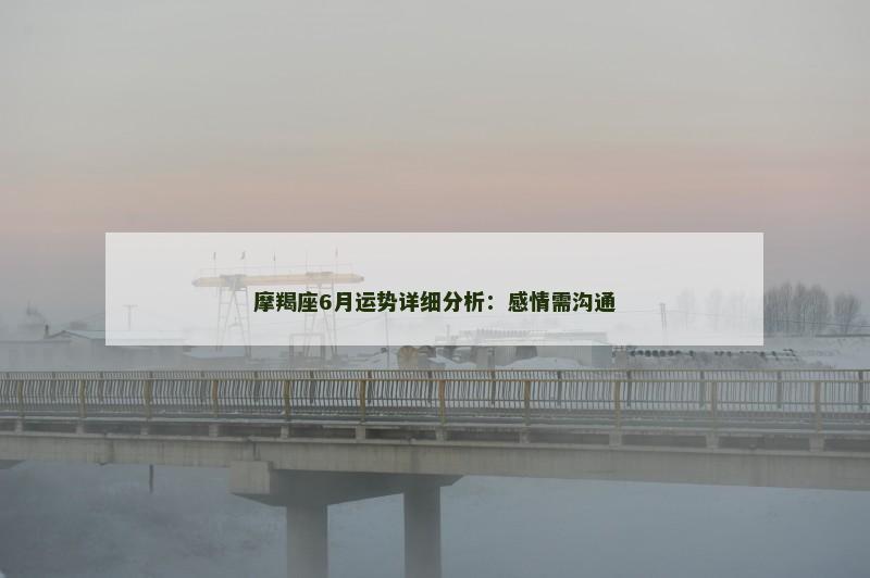 摩羯座6月运势详细分析：感情需沟通