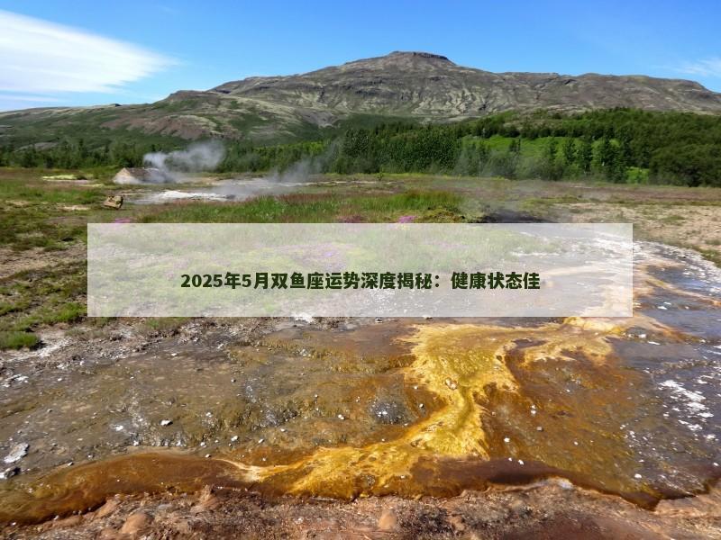 2025年5月双鱼座运势深度揭秘：健康状态佳