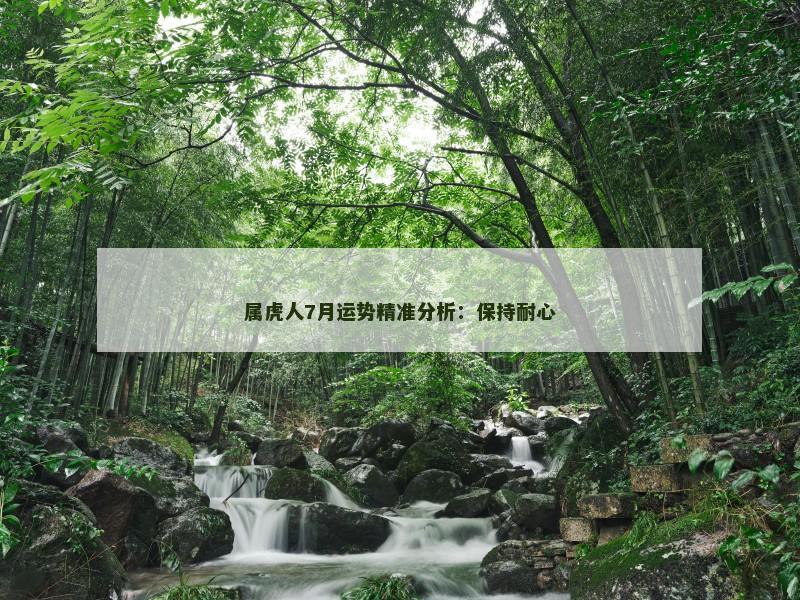 属虎人7月运势精准分析：保持耐心