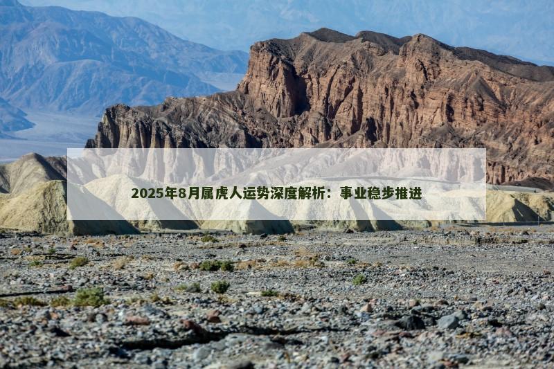 2025年8月属虎人运势深度解析：事业稳步推进