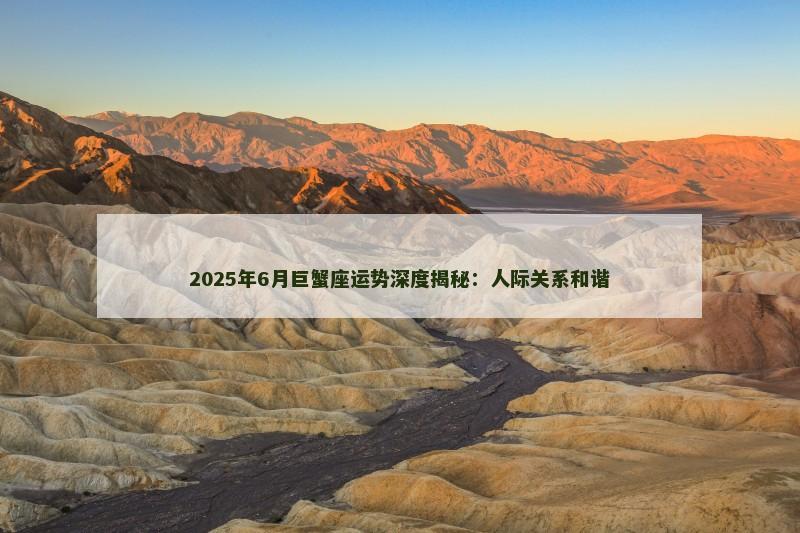 2025年6月巨蟹座运势深度揭秘：人际关系和谐