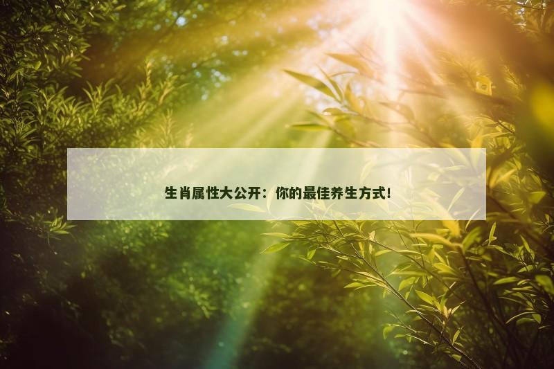 生肖属性大公开：你的最佳养生方式！