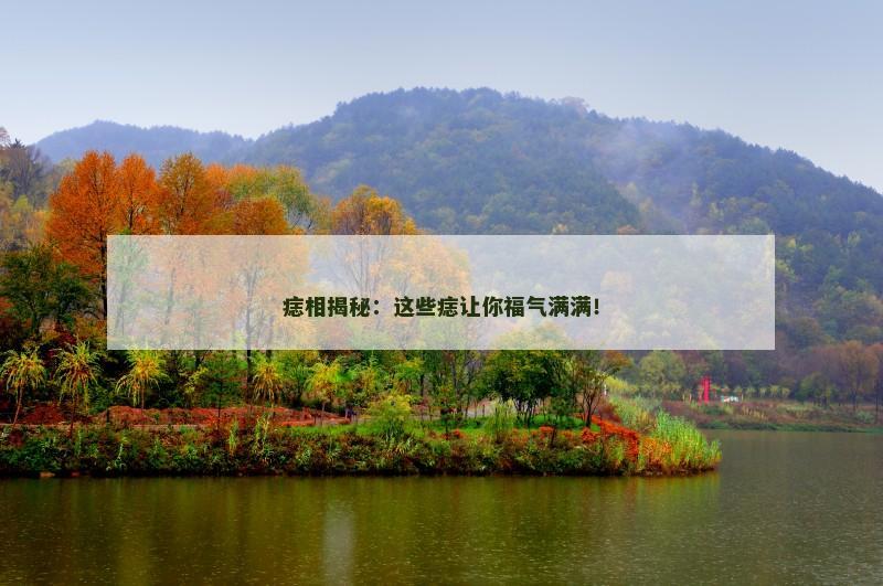 痣相揭秘：这些痣让你福气满满！