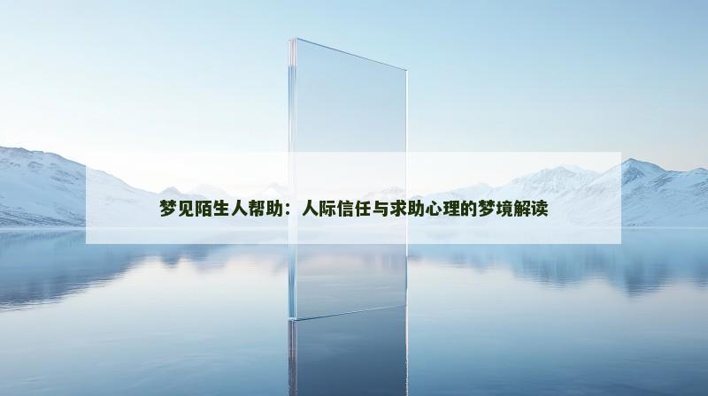 梦见陌生人帮助：人际信任与求助心理的梦境解读