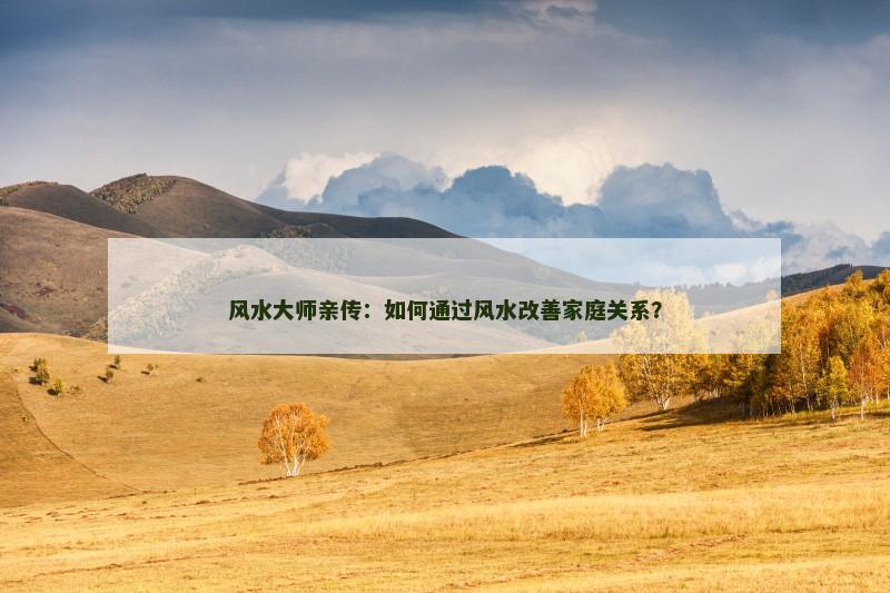 风水大师亲传：如何通过风水改善家庭关系？
