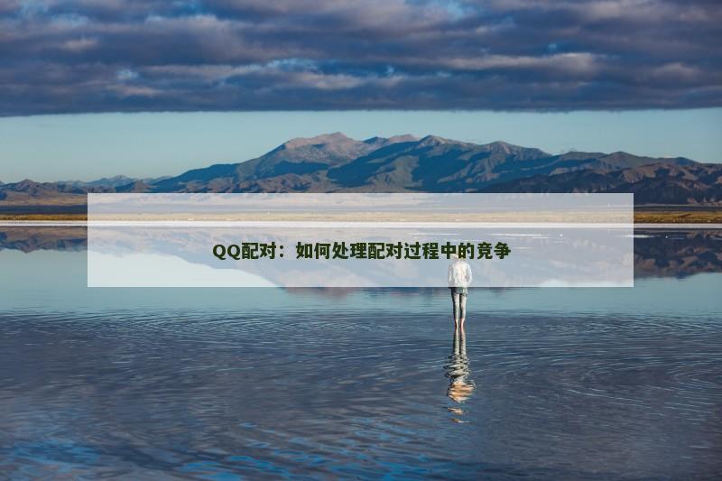 QQ配对：如何处理配对过程中的竞争