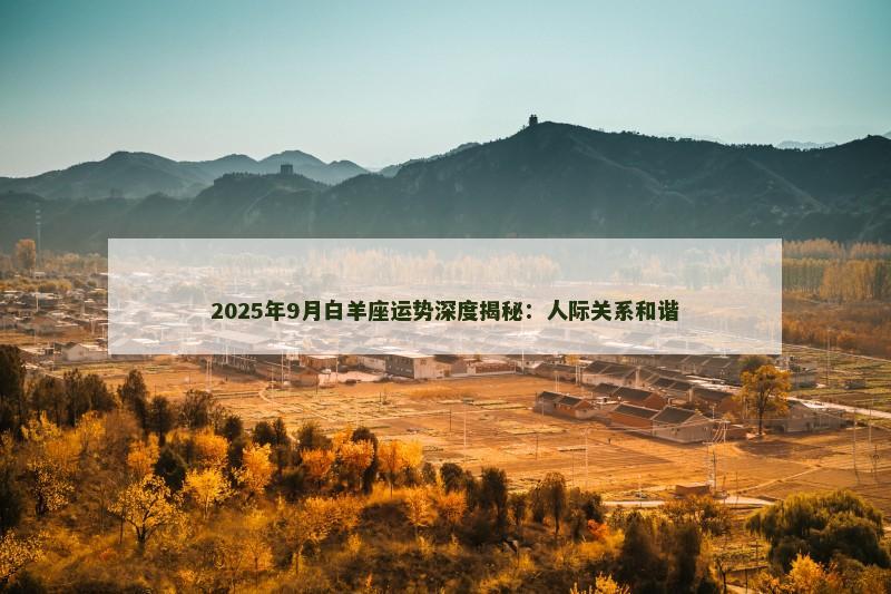 2025年9月白羊座运势深度揭秘：人际关系和谐