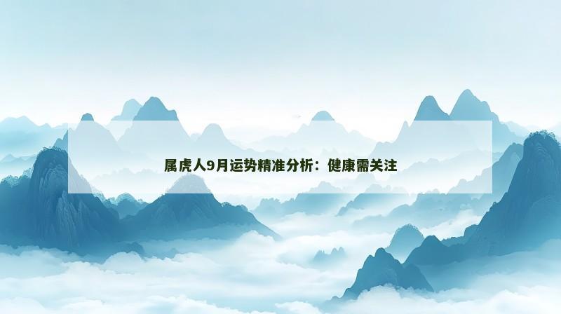 属虎人9月运势精准分析：健康需关注
