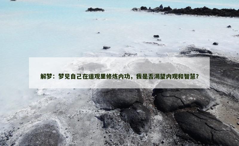 解梦：梦见自己在道观里修炼内功，我是否渴望内观和智慧？