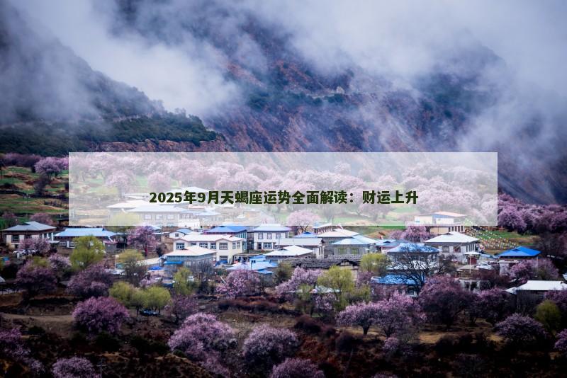 2025年9月天蝎座运势全面解读：财运上升