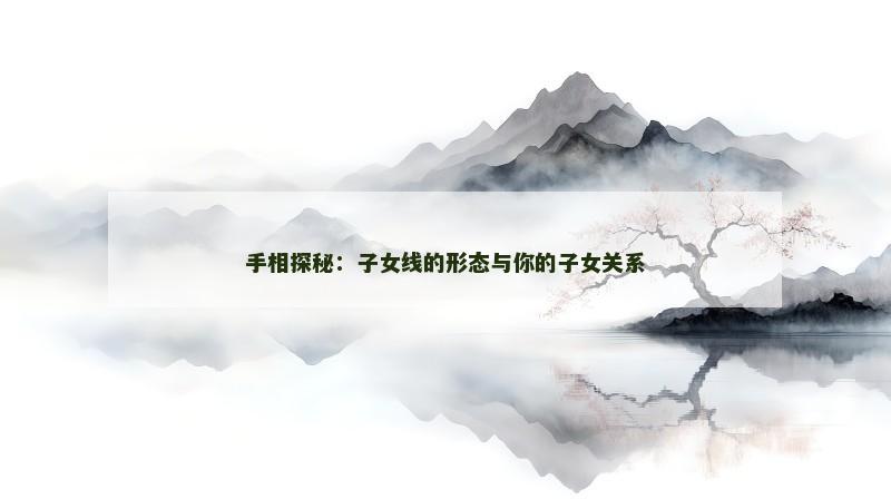 手相探秘：子女线的形态与你的子女关系