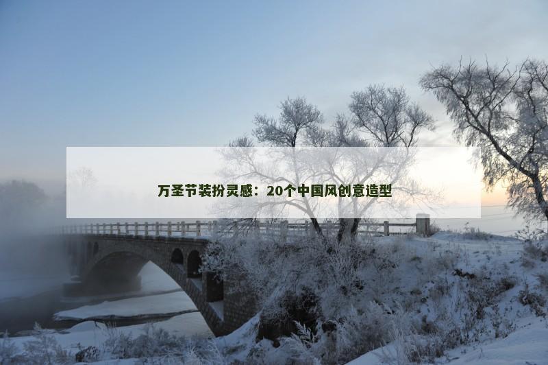 万圣节装扮灵感：20个中国风创意造型
