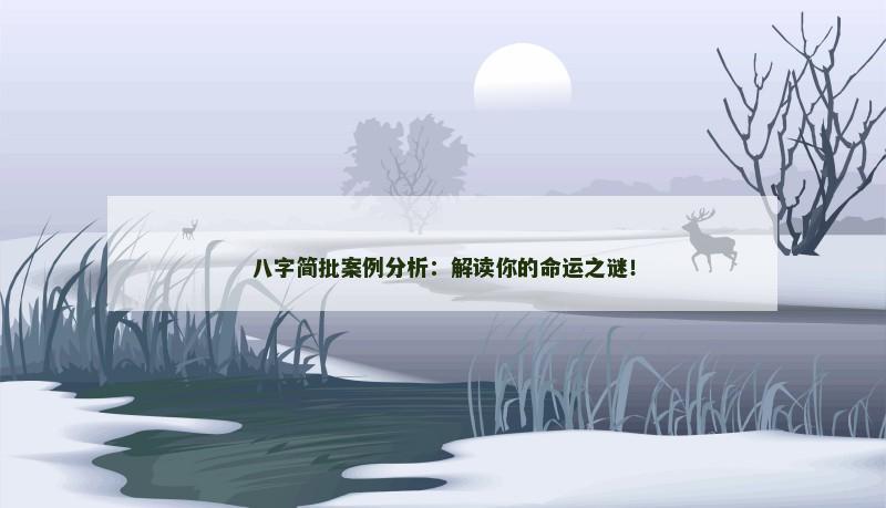 八字简批案例分析：解读你的命运之谜！