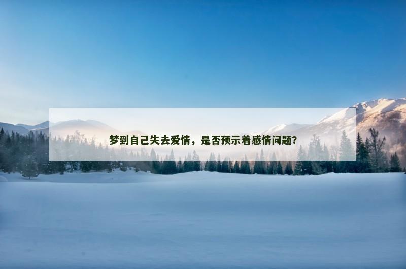 梦到自己失去爱情，是否预示着感情问题？