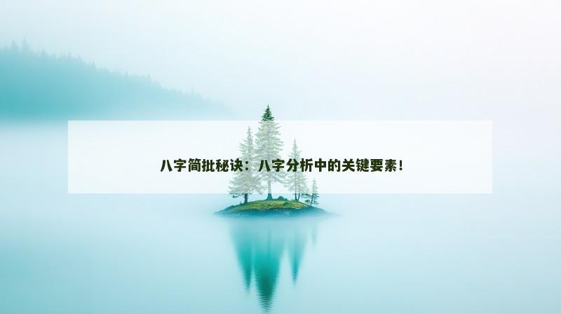 八字简批秘诀：八字分析中的关键要素！