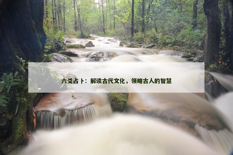 六爻占卜：解读古代文化，领略古人的智慧