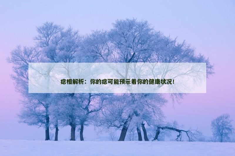 痣相解析：你的痣可能预示着你的健康状况！