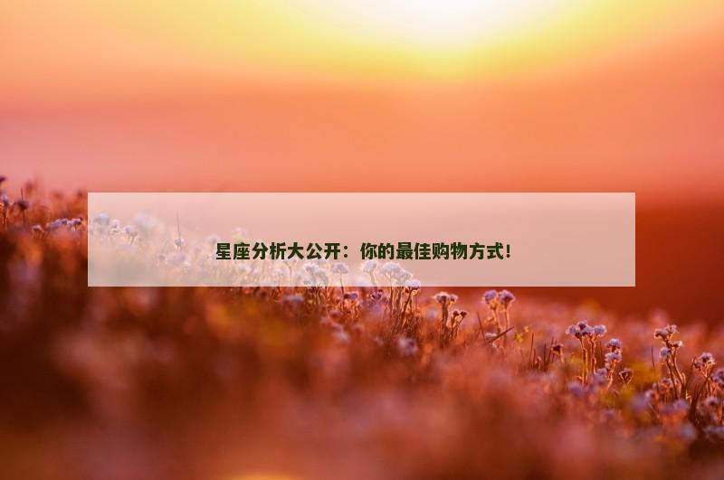 星座分析大公开：你的最佳购物方式！