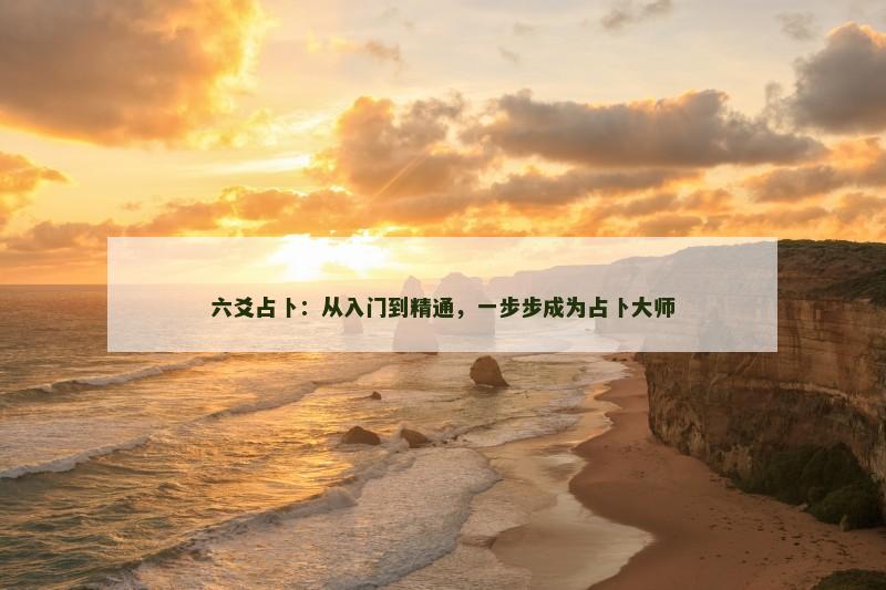 六爻占卜：从入门到精通，一步步成为占卜大师