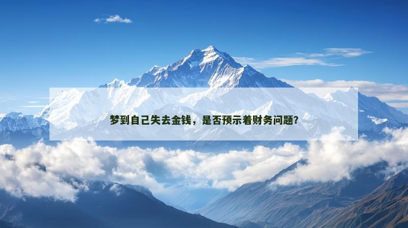 梦到自己失去金钱，是否预示着财务问题？