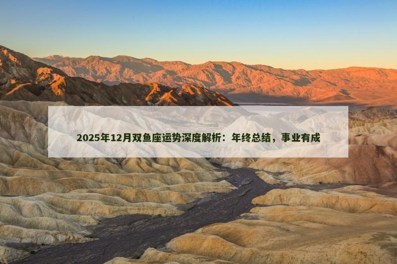 2025年12月双鱼座运势深度解析：年终总结，事业有成