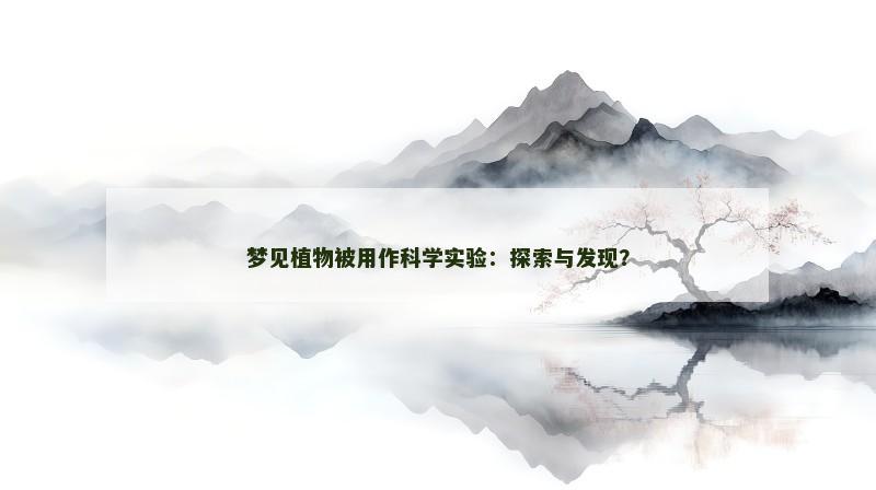 梦见植物被用作科学实验：探索与发现？