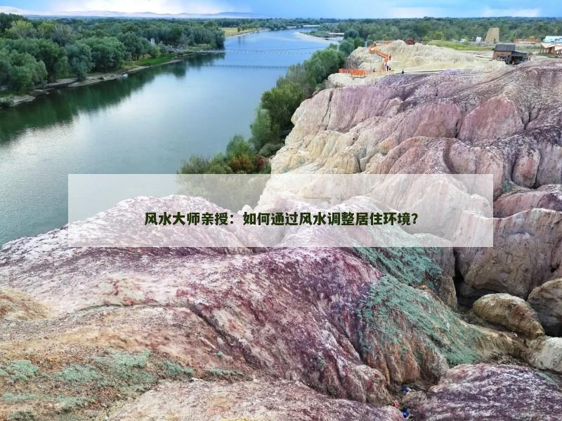 风水大师亲授：如何通过风水调整居住环境？