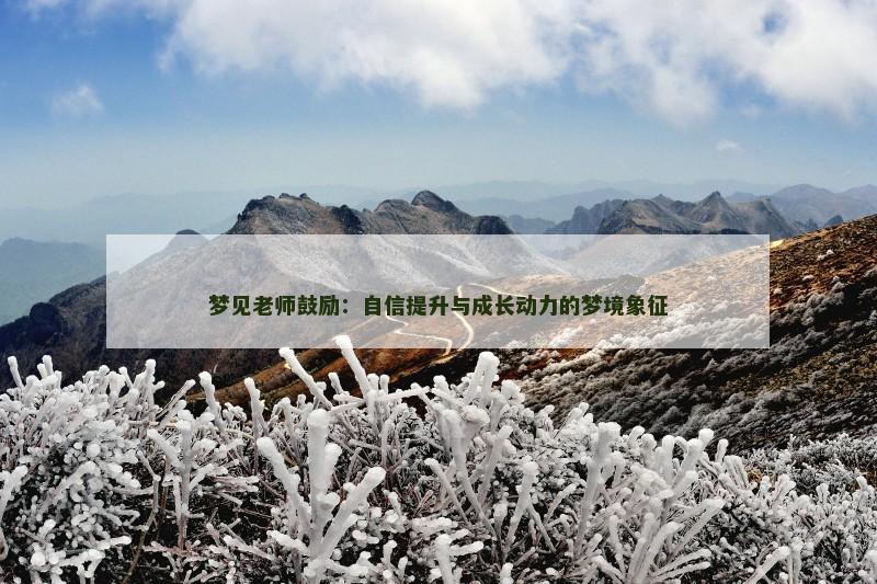 梦见老师鼓励：自信提升与成长动力的梦境象征