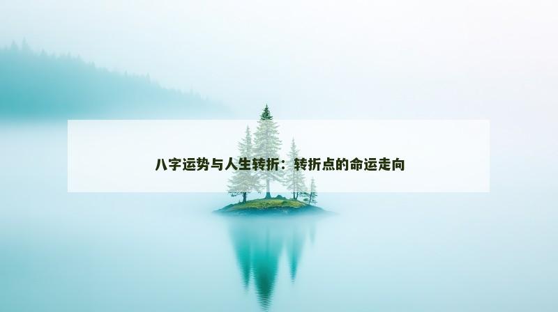 八字运势与人生转折：转折点的命运走向
