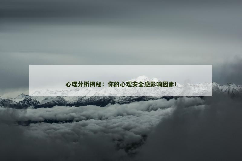 心理分析揭秘：你的心理安全感影响因素！