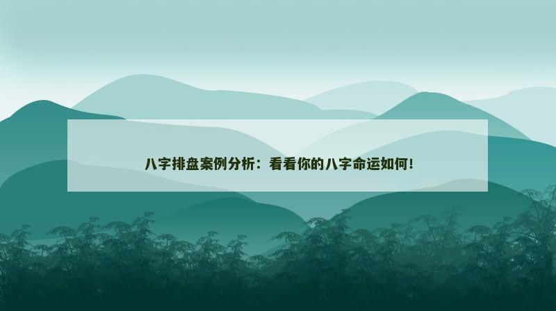 八字排盘案例分析：看看你的八字命运如何！