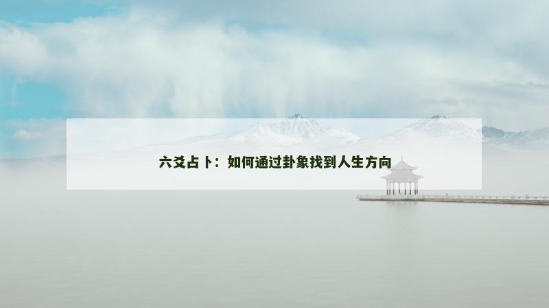 六爻占卜：如何通过卦象找到人生方向