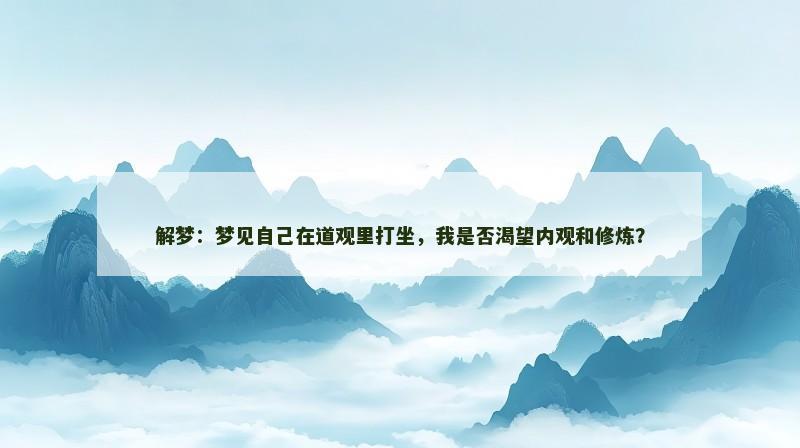 解梦：梦见自己在道观里打坐，我是否渴望内观和修炼？