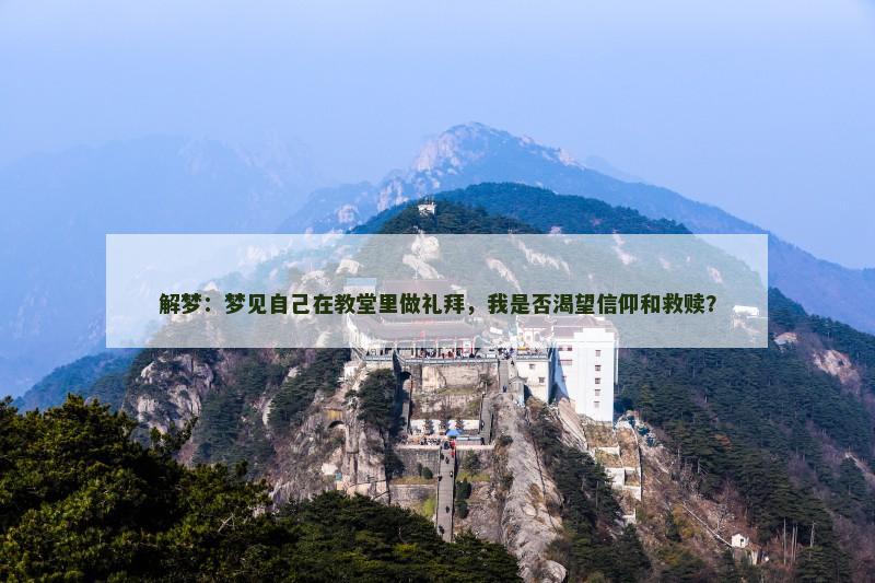解梦：梦见自己在教堂里做礼拜，我是否渴望信仰和救赎？