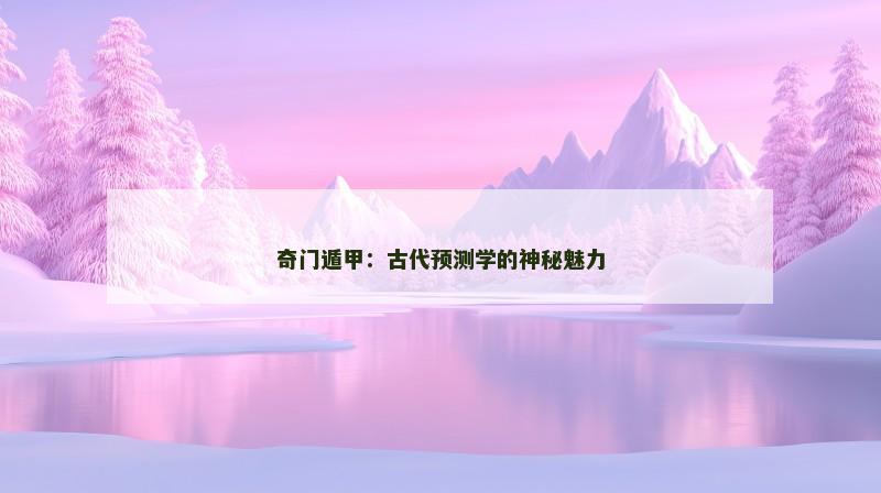 奇门遁甲：古代预测学的神秘魅力