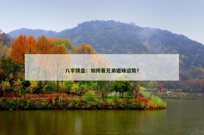 八字排盘：如何看兄弟姐妹运势？